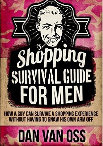 Okładka książki shopping survival guide for men how a man can survive a shopping experience without having to gnaw his own arm off